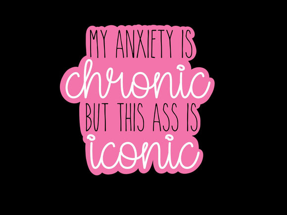 My Anxiety is Chronic, But This Ass is Iconic Sticker