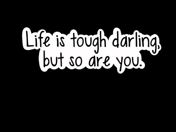 Life is Tough Darling, But So Are You Sticker