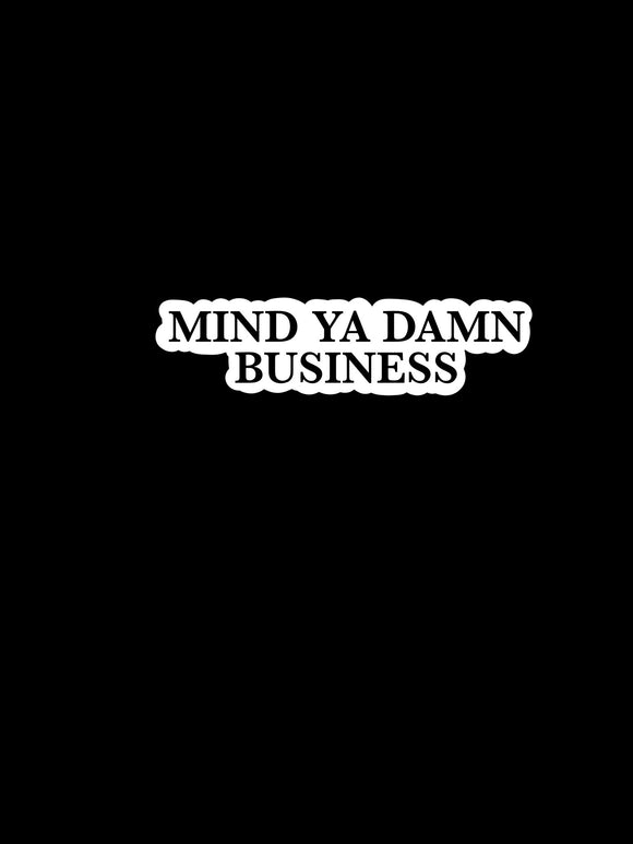 Mind Ya Damn Business Sticker